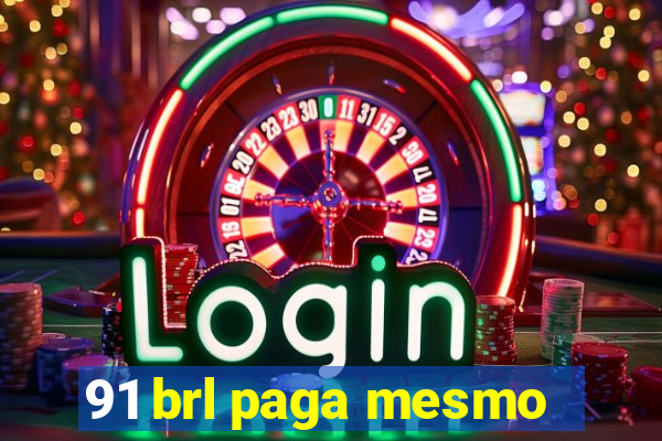 91 brl paga mesmo